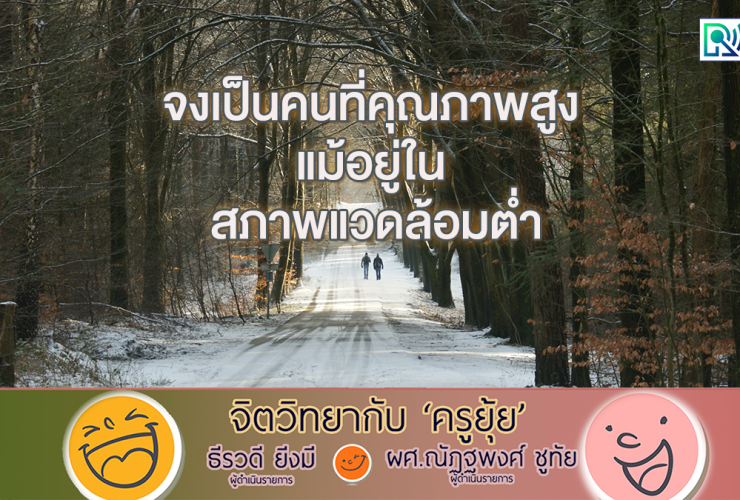 จิตวิทยากับครูยุ้ย จงเป็นคนที่คุณภาพสูง แม้อยู่ใน สภาพแวดล้อมต่ำ